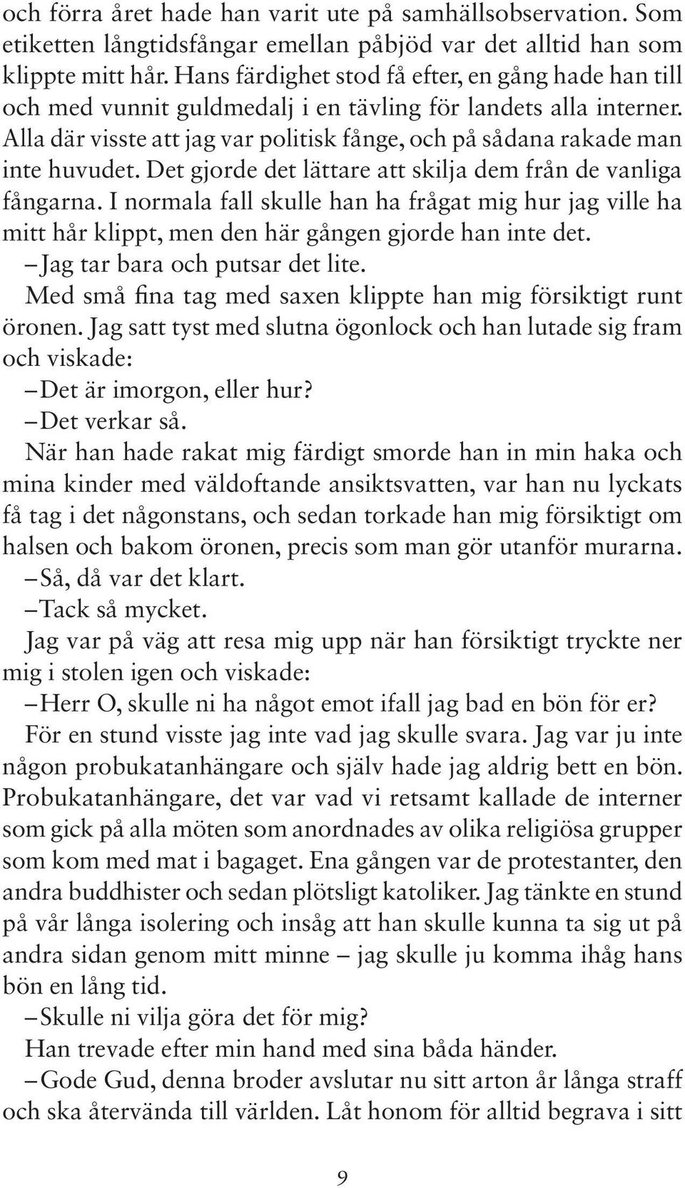 Det gjorde det lättare att skilja dem från de vanliga fångarna. I normala fall skulle han ha frågat mig hur jag ville ha mitt hår klippt, men den här gången gjorde han inte det.