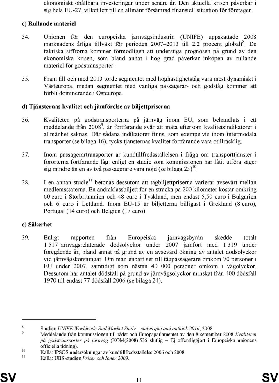 De faktiska siffrorna kommer förmodligen att understiga prognosen på grund av den ekonomiska krisen, som bland annat i hög grad påverkar inköpen av rullande materiel för godstransporter. 35.