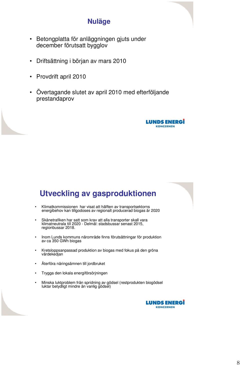 krav att alla transporter skall vara klimatneutrala till 2020 - Delmål: stadsbussar senast 2015, regionbussar 2018.