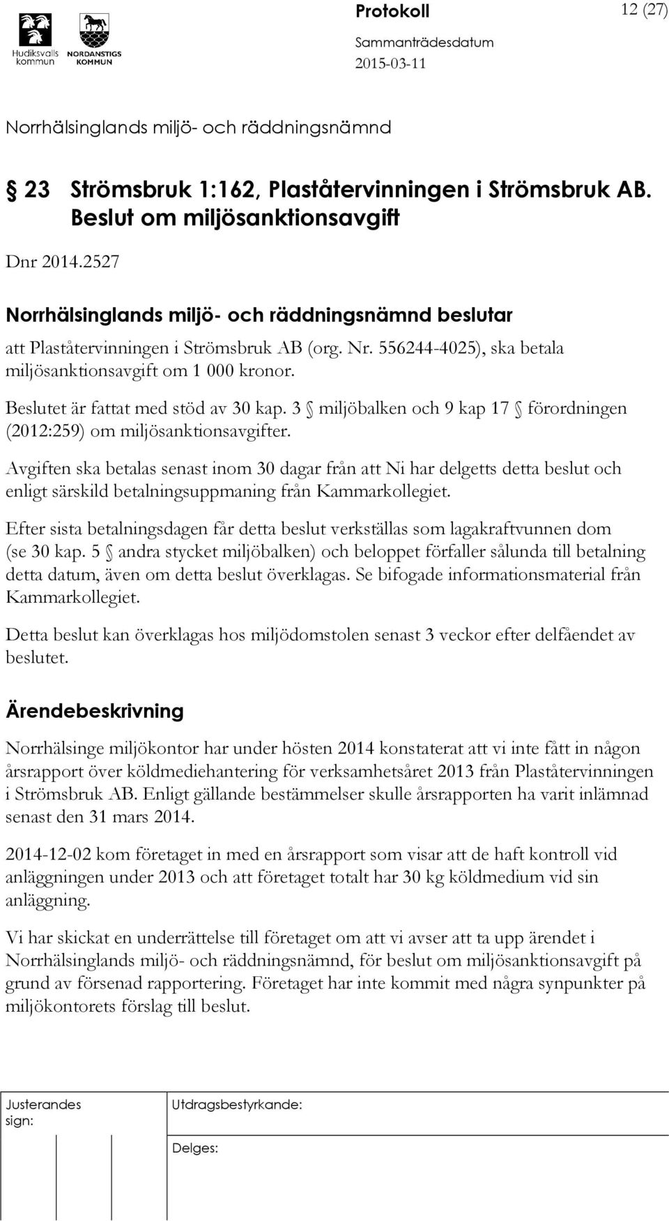 Avgiften ska betalas senast inom 30 dagar från att Ni har delgetts detta beslut och enligt särskild betalningsuppmaning från Kammarkollegiet.