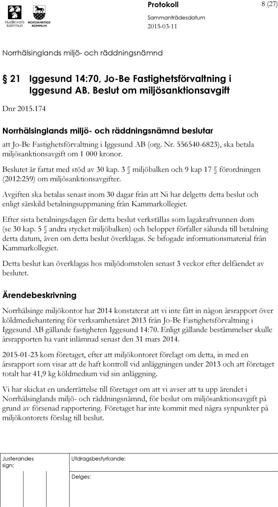 Avgiften ska betalas senast inom 30 dagar från att Ni har delgetts detta beslut och enligt särskild betalningsuppmaning från Kammarkollegiet.