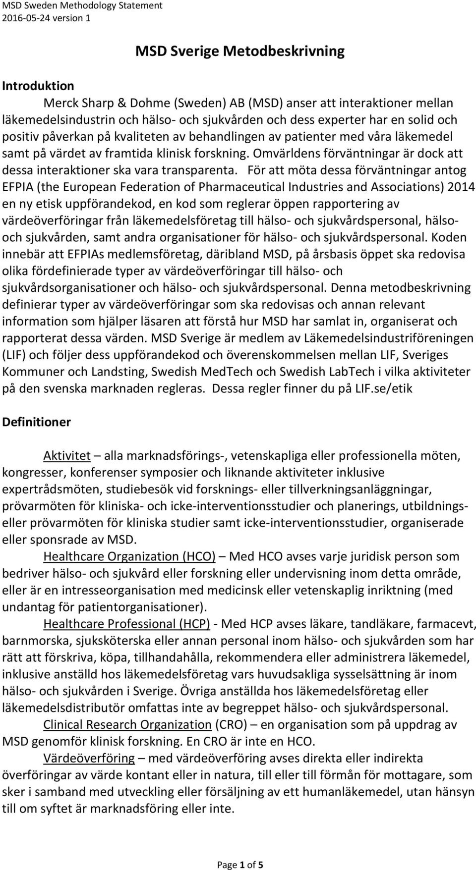 För att möta dessa förväntningar antog EFPIA (the European Federation of Pharmaceutical Industries and Associations) 2014 en ny etisk uppförandekod, en kod som reglerar öppen rapportering av