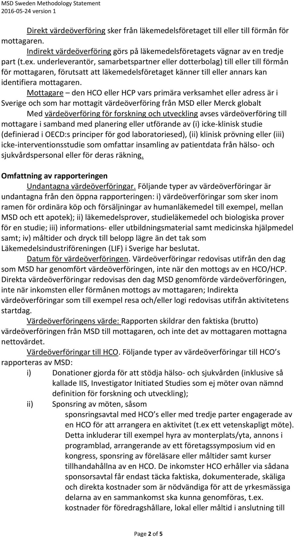 Mottagare den HCO eller HCP vars primära verksamhet eller adress är i Sverige och som har mottagit värdeöverföring från MSD eller Merck globalt Med värdeöverföring för forskning och utveckling avses