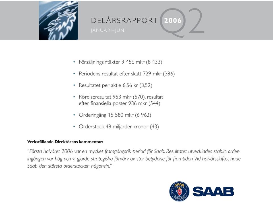 kronor (43) Verkställande Direktörens kommentar: Första halvåret 2006 var en mycket framgångsrik period för Saab.