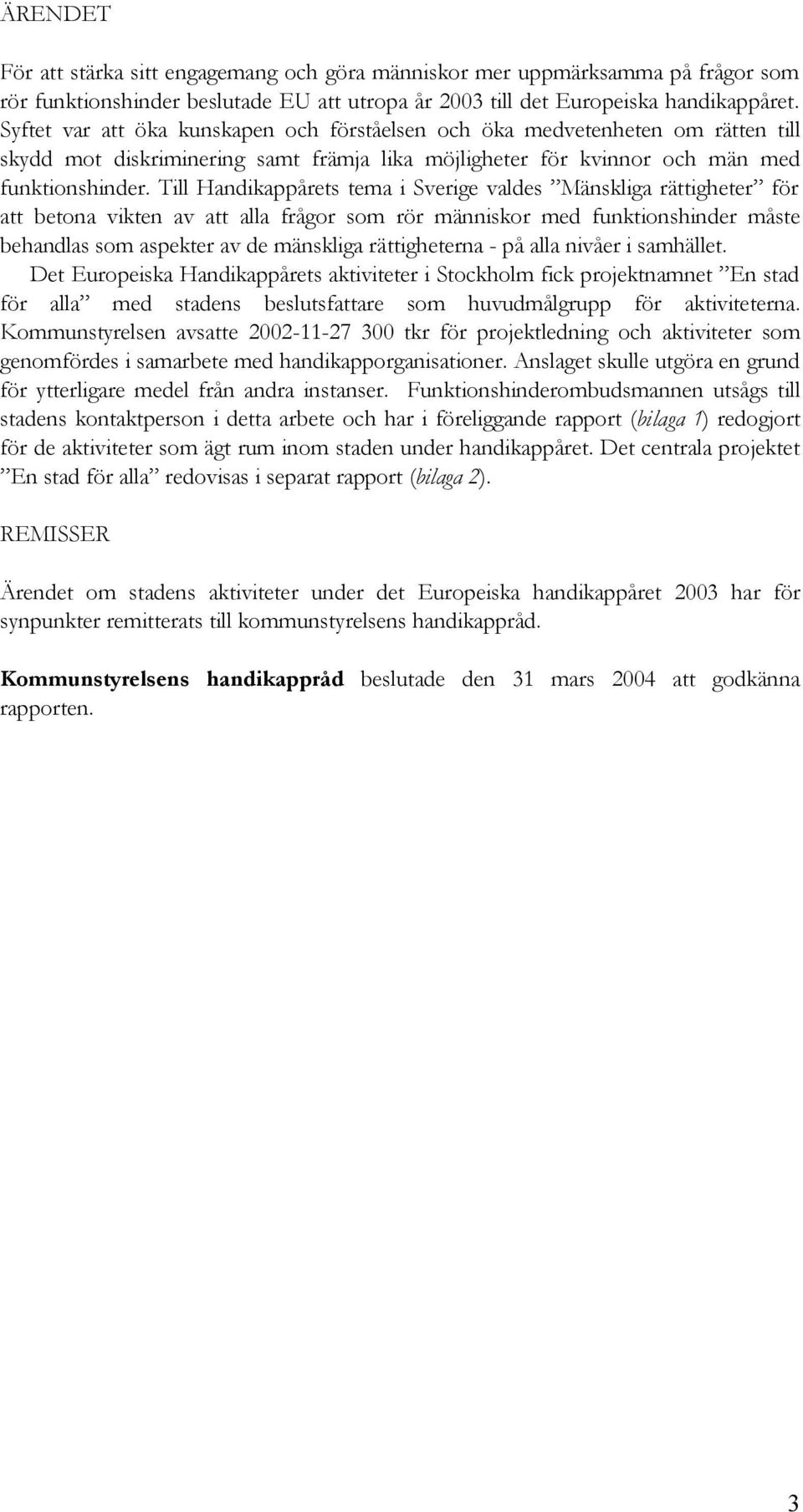 Till Handikappårets tema i Sverige valdes Mänskliga rättigheter för att betona vikten av att alla frågor som rör människor med funktionshinder måste behandlas som aspekter av de mänskliga