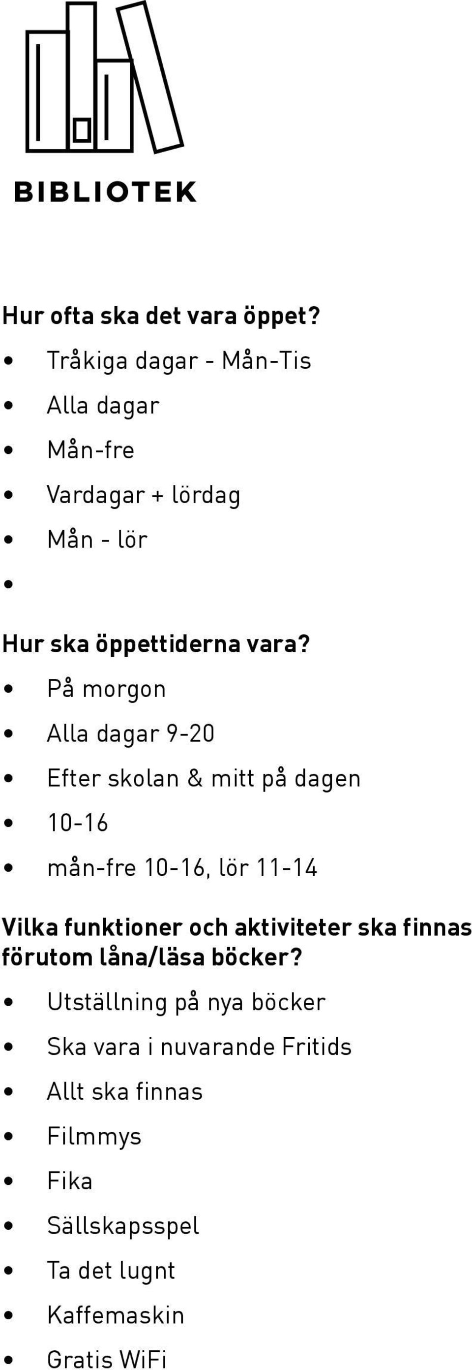 På morgon Alla dagar 9-20 Efter skolan & mitt på dagen 10-16 mån-fre 10-16, lör 11-14 Vilka funktioner och