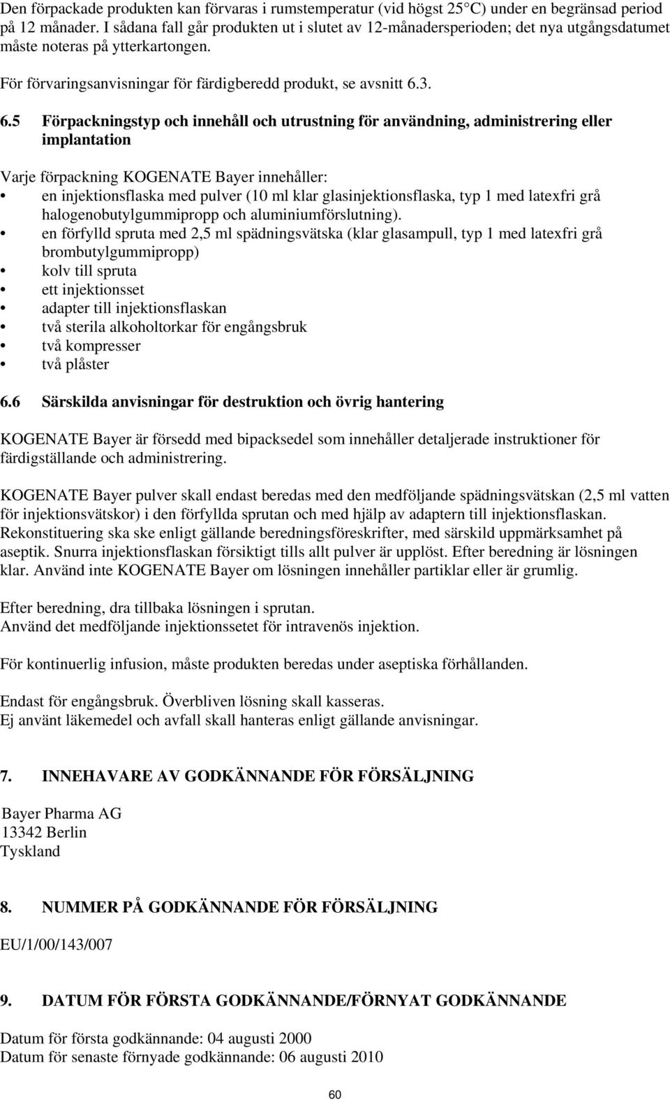 3. 6.5 Förpackningstyp och innehåll och utrustning för användning, administrering eller implantation Varje förpackning KOGENATE Bayer innehåller: en injektionsflaska med pulver (10 ml klar