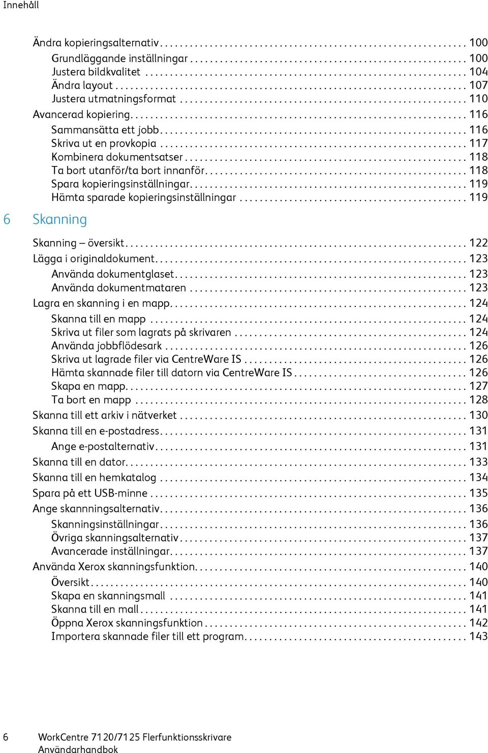 ......................................................... 110 Avancerad kopiering.................................................................... 116 Sammansätta ett jobb.