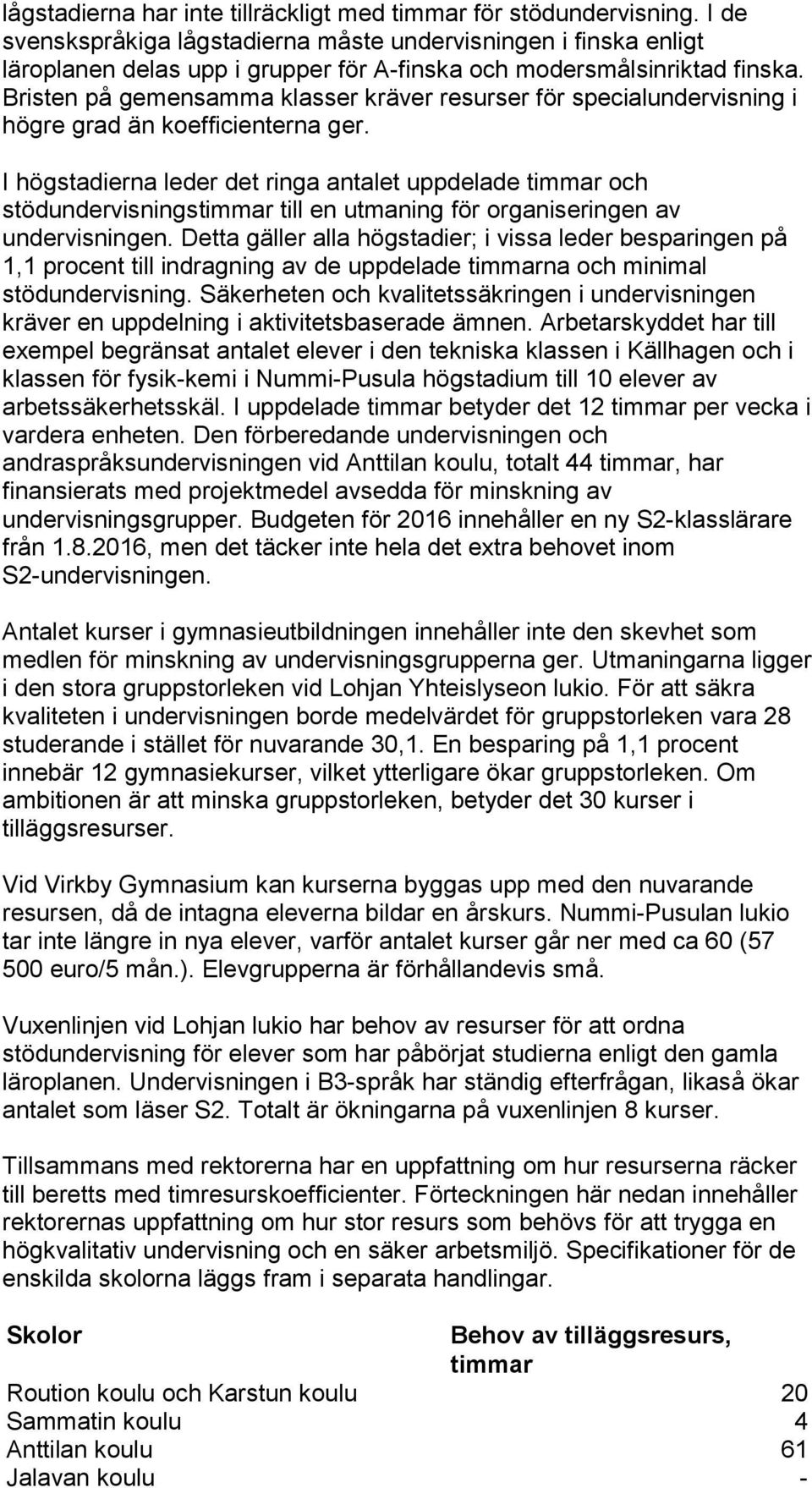 Bristen på gemensamma klasser kräver resurser för specialundervisning i högre grad än koefficienterna ger.