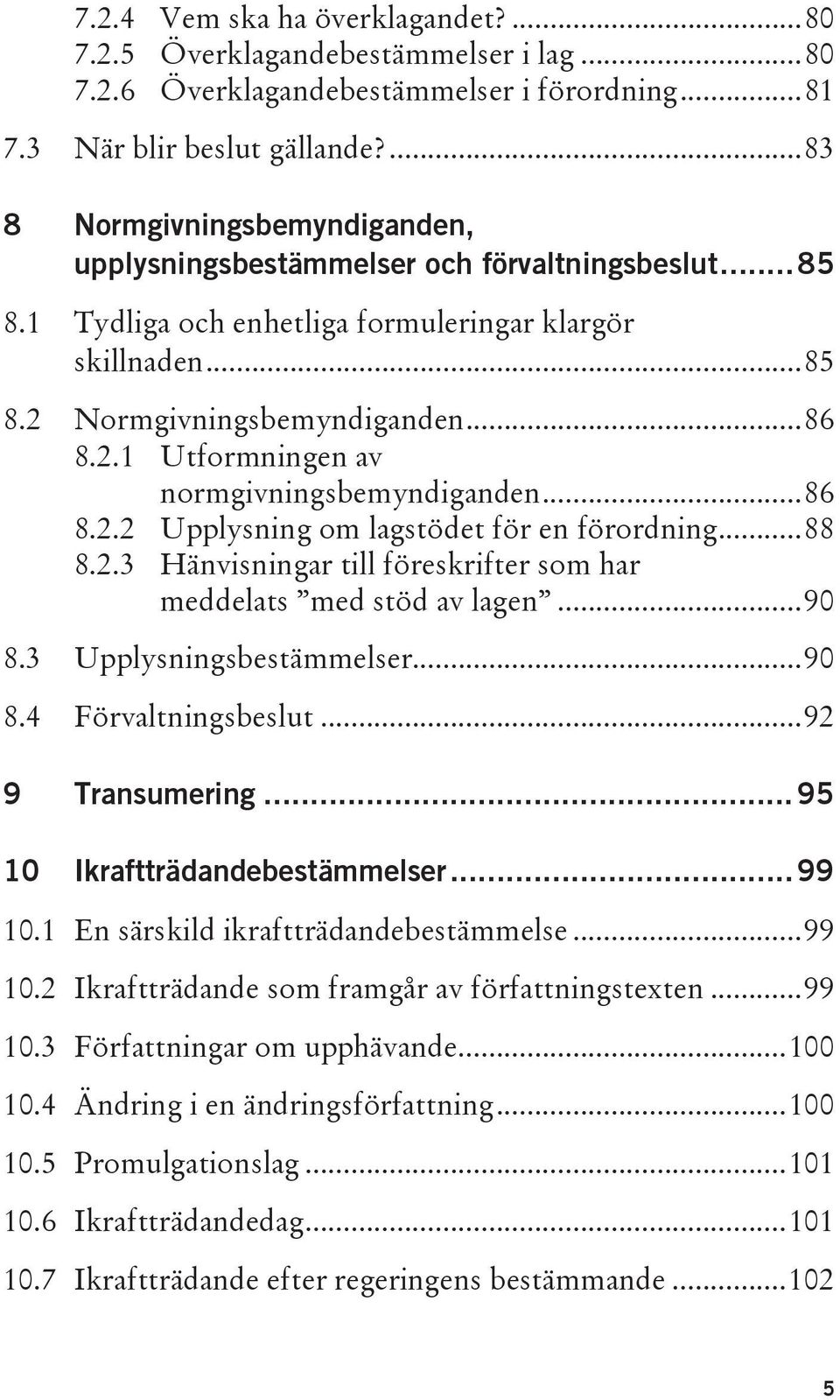 Normgivningsbemyndiganden... 86 8.2.1 Utformningen av normgivningsbemyndiganden... 86 8.2.2 Upplysning om lagstödet för en förordning... 88 8.2.3 Hänvisningar till föreskrifter som har meddelats med stöd av lagen.