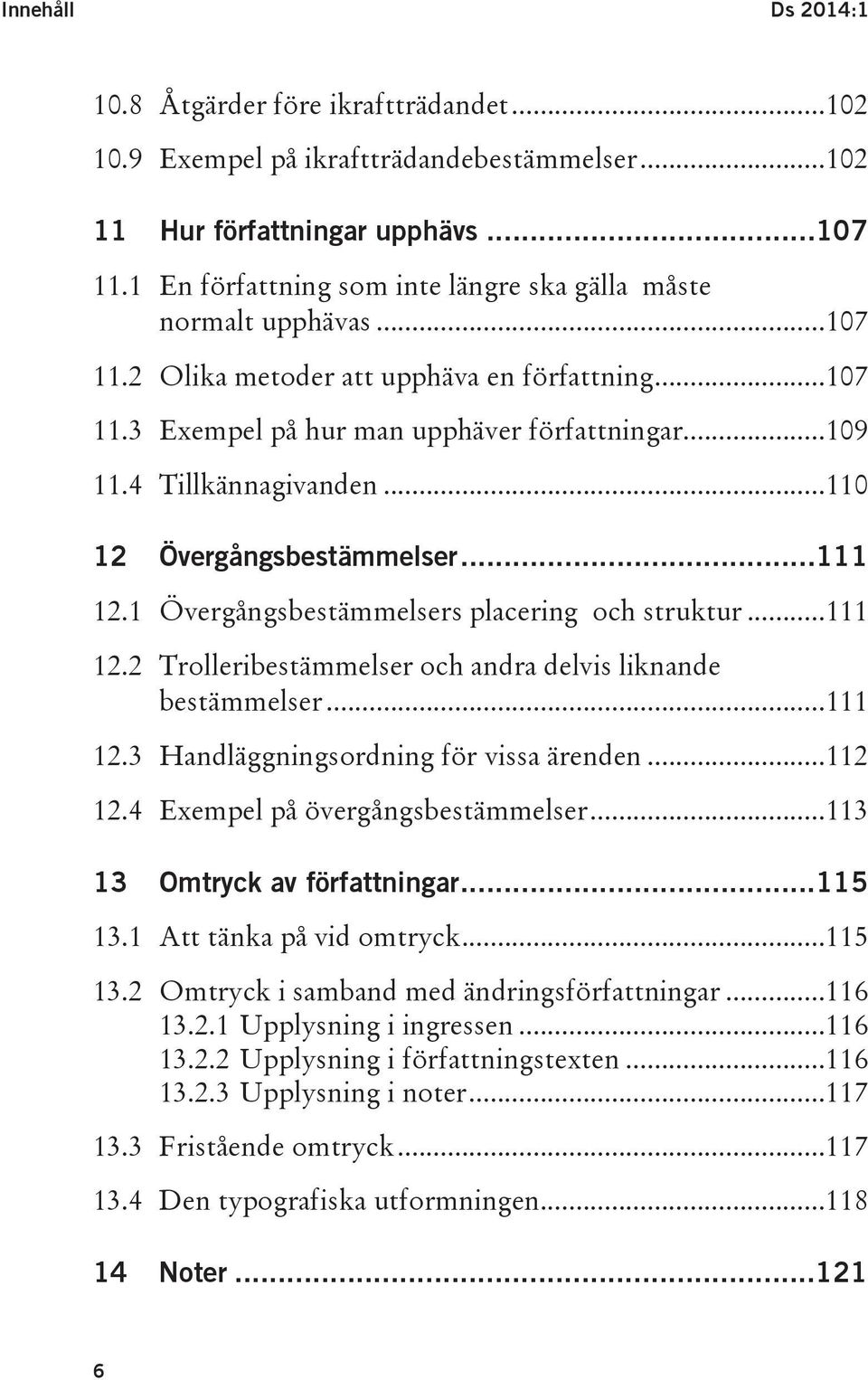 ..110 12 Övergångsbestämmelser...111 12.1 Övergångsbestämmelsers placering och struktur...111 12.2 Trolleribestämmelser och andra delvis liknande bestämmelser...111 12.3 Handläggningsordning för vissa ärenden.