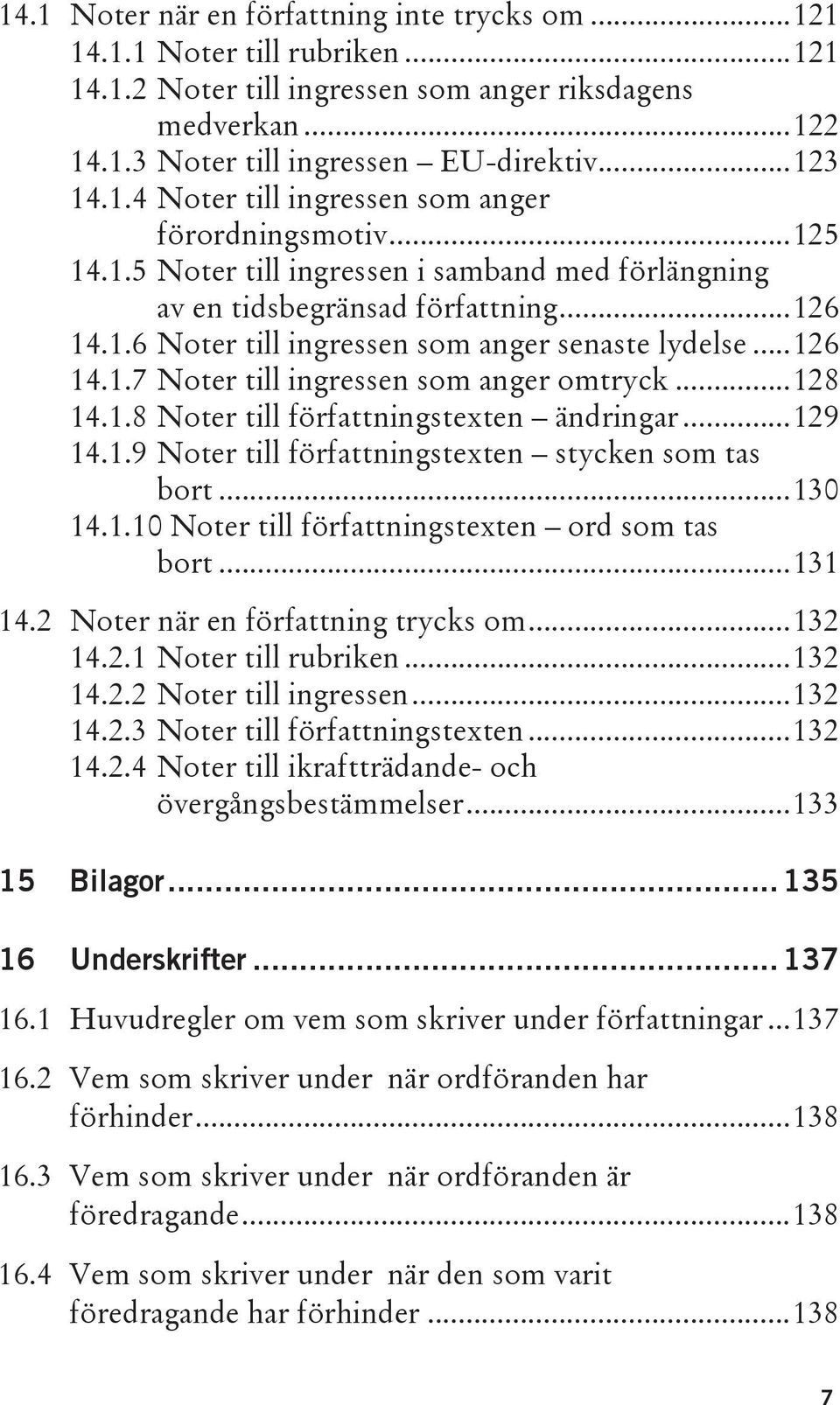 .. 126 14.1.7 Noter till ingressen som anger omtryck... 128 14.1.8 Noter till författningstexten ändringar... 129 14.1.9 Noter till författningstexten stycken som tas bort... 130 14.1.10 Noter till författningstexten ord som tas bort.