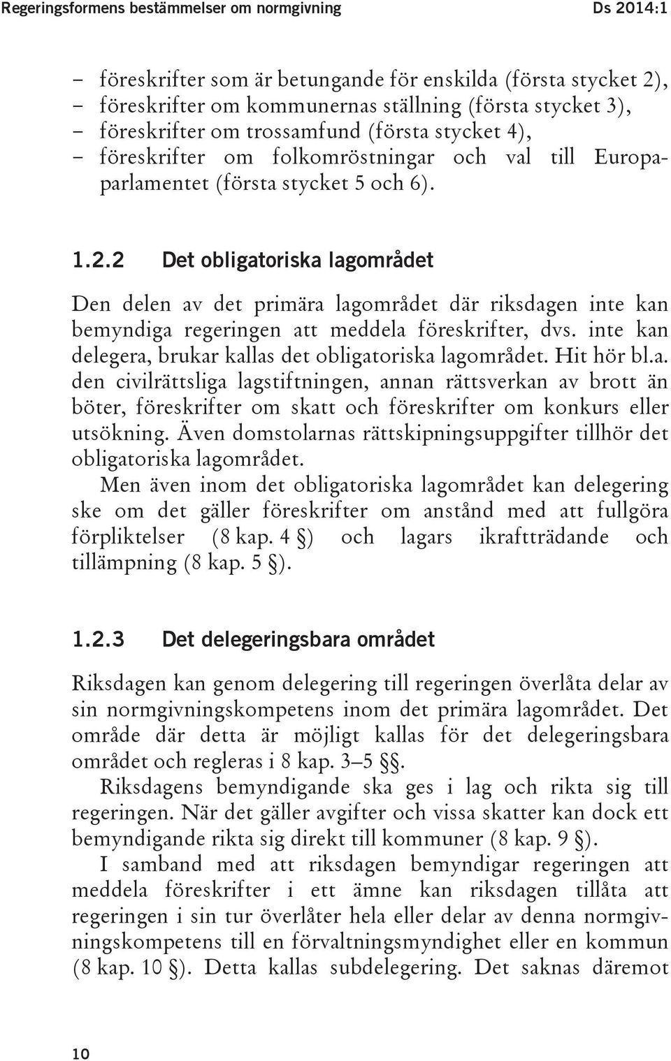 2 Det obligatoriska lagområdet Den delen av det primära lagområdet där riksdagen inte kan bemyndiga regeringen att meddela föreskrifter, dvs.