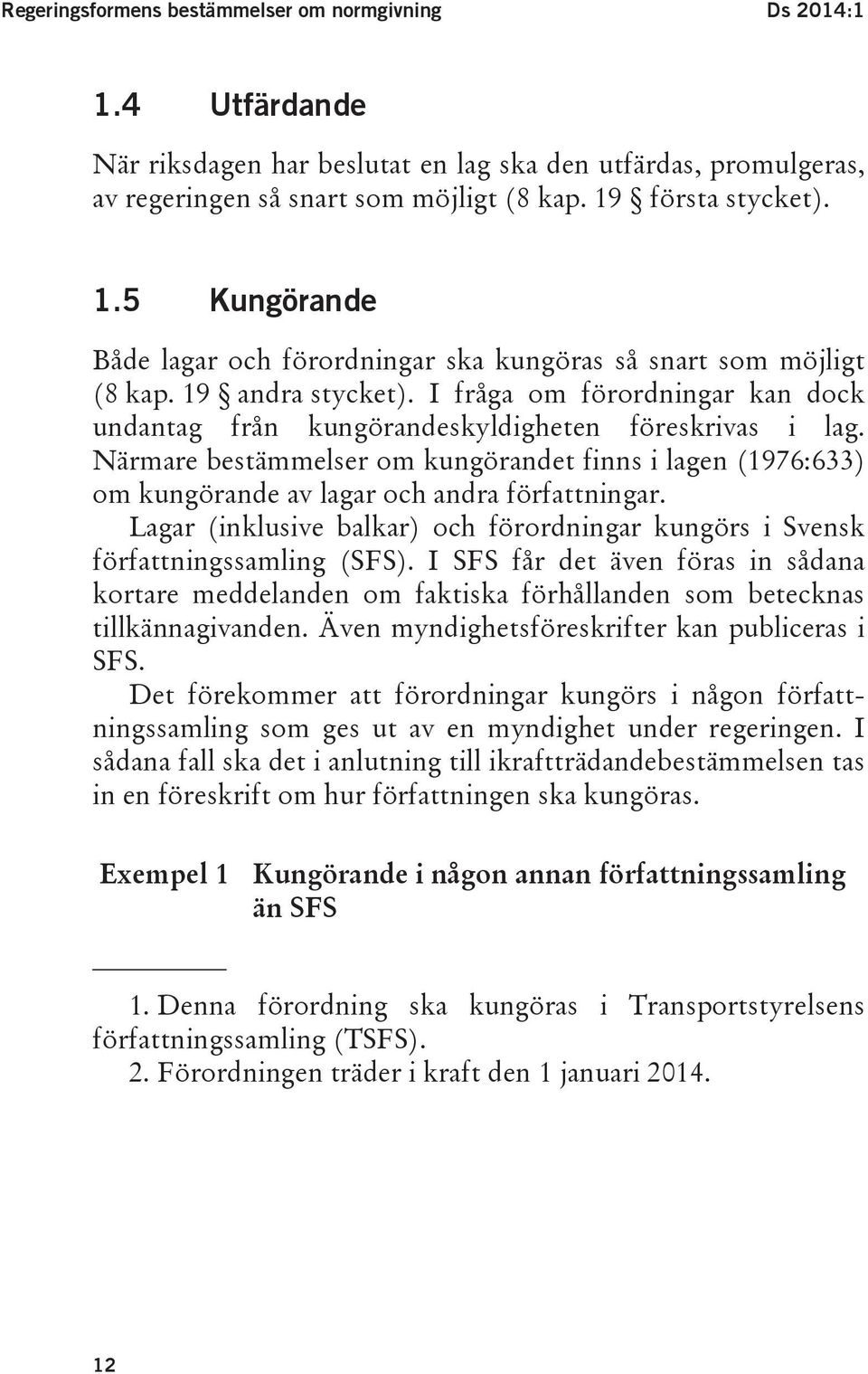 Närmare bestämmelser om kungörandet finns i lagen (1976:633) om kungörande av lagar och andra författningar. Lagar (inklusive balkar) och förordningar kungörs i Svensk författningssamling (SFS).