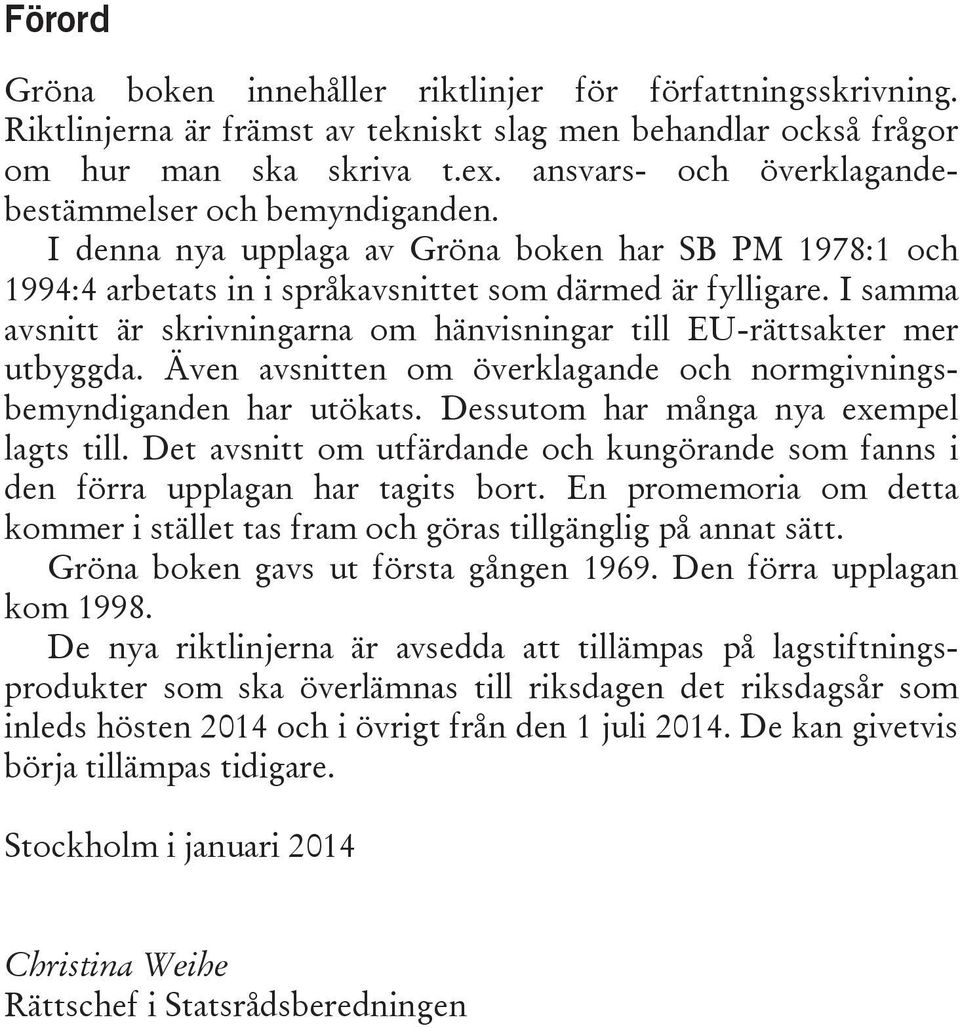 I samma avsnitt är skrivningarna om hänvisningar till EU-rättsakter mer utbyggda. Även avsnitten om överklagande och normgivningsbemyndiganden har utökats. Dessutom har många nya exempel lagts till.