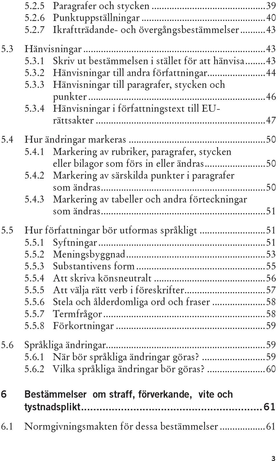 4 Hur ändringar markeras... 50 5.4.1 Markering av rubriker, paragrafer, stycken eller bilagor som förs in eller ändras... 50 5.4.2 Markering av särskilda punkter i paragrafer som ändras... 50 5.4.3 Markering av tabeller och andra förteckningar som ändras.