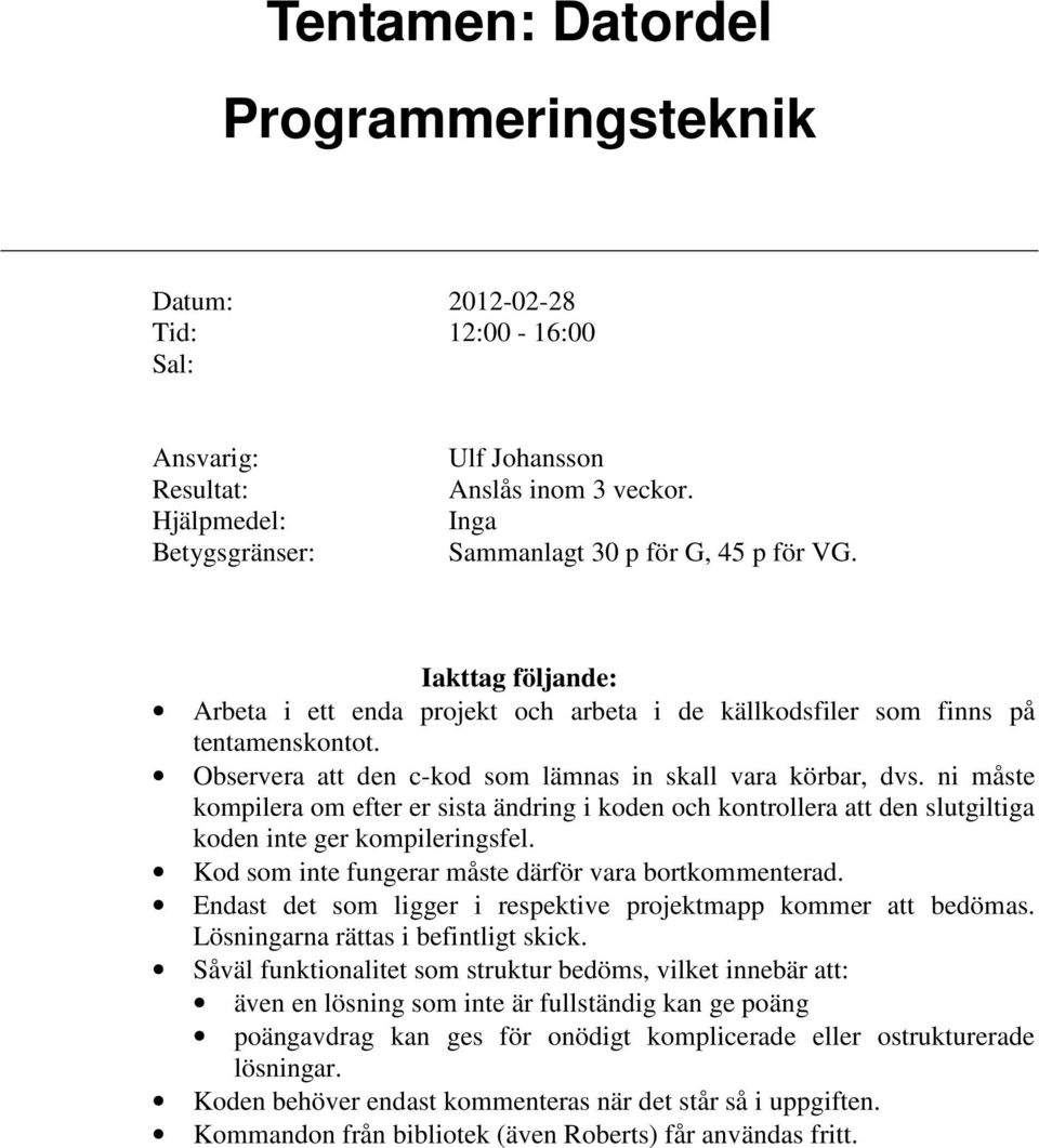 Observera att den c-kod som lämnas in skall vara körbar, dvs. ni måste kompilera om efter er sista ändring i koden och kontrollera att den slutgiltiga koden inte ger kompileringsfel.