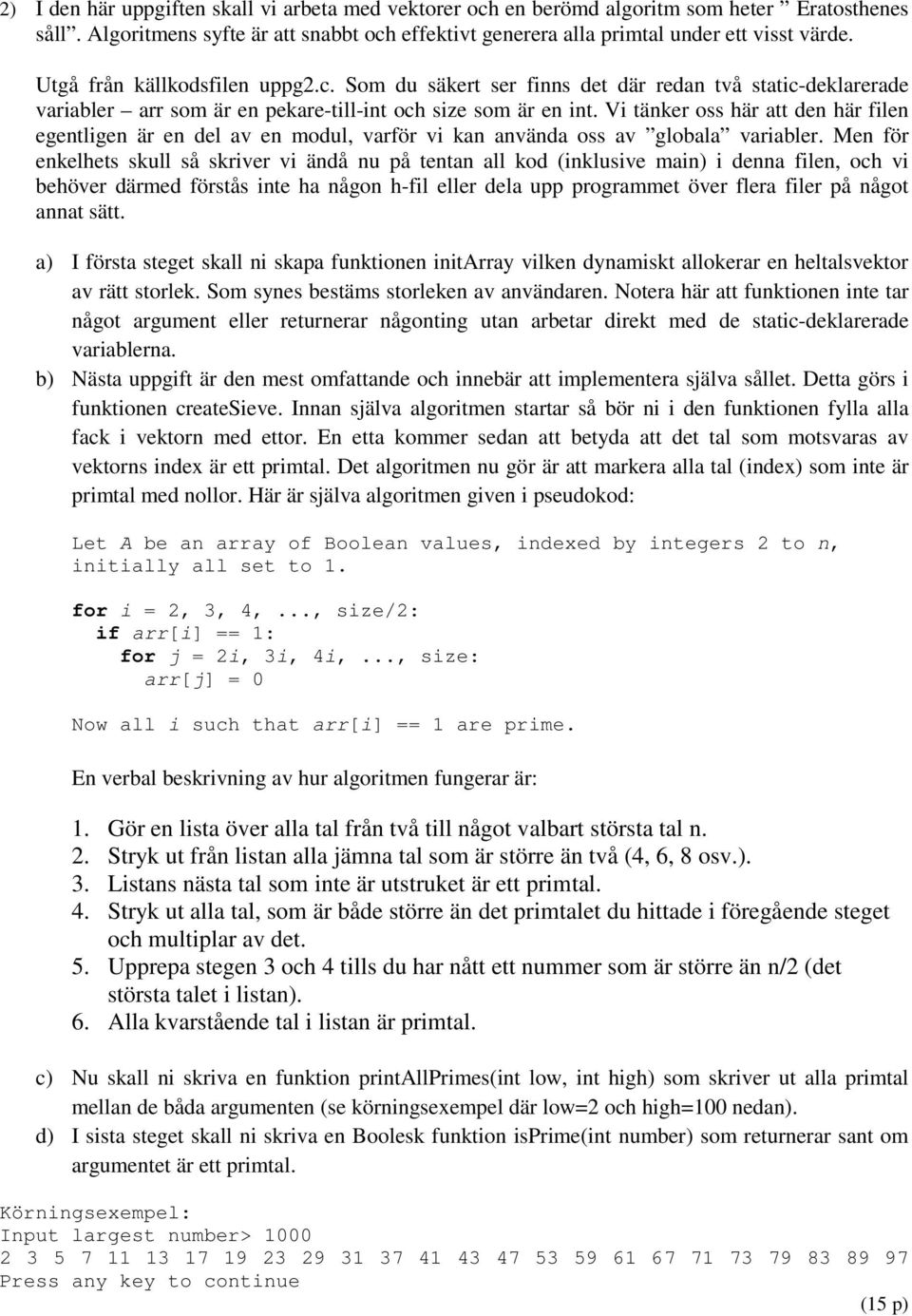 Vi tänker oss här att den här filen egentligen är en del av en modul, varför vi kan använda oss av globala variabler.