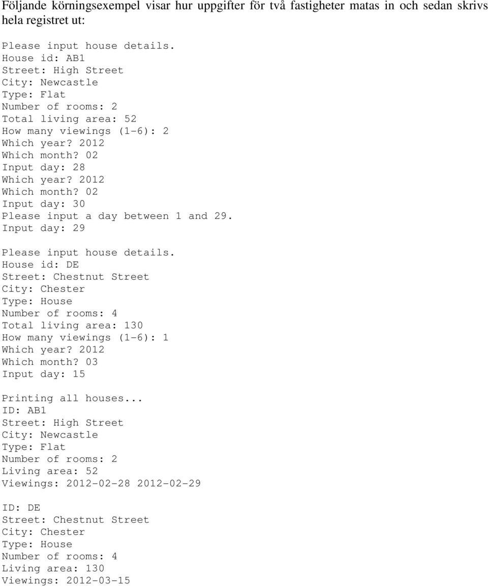 2012 Which month? 02 Input day: 30 Please input a day between 1 and 29. Input day: 29 Please input house details.