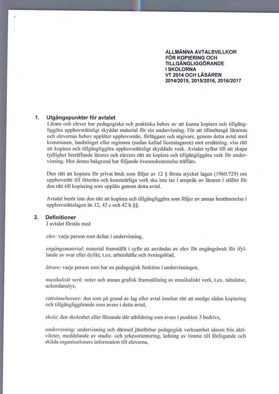 För att tillmötesgå lärarnas och elevernas behov upplåter upphovsmän, förläggare och utgivare, genom detta avtal med kommunen, landstinget eller regionen (nedan kallad licenstagaren) mot ersättning,