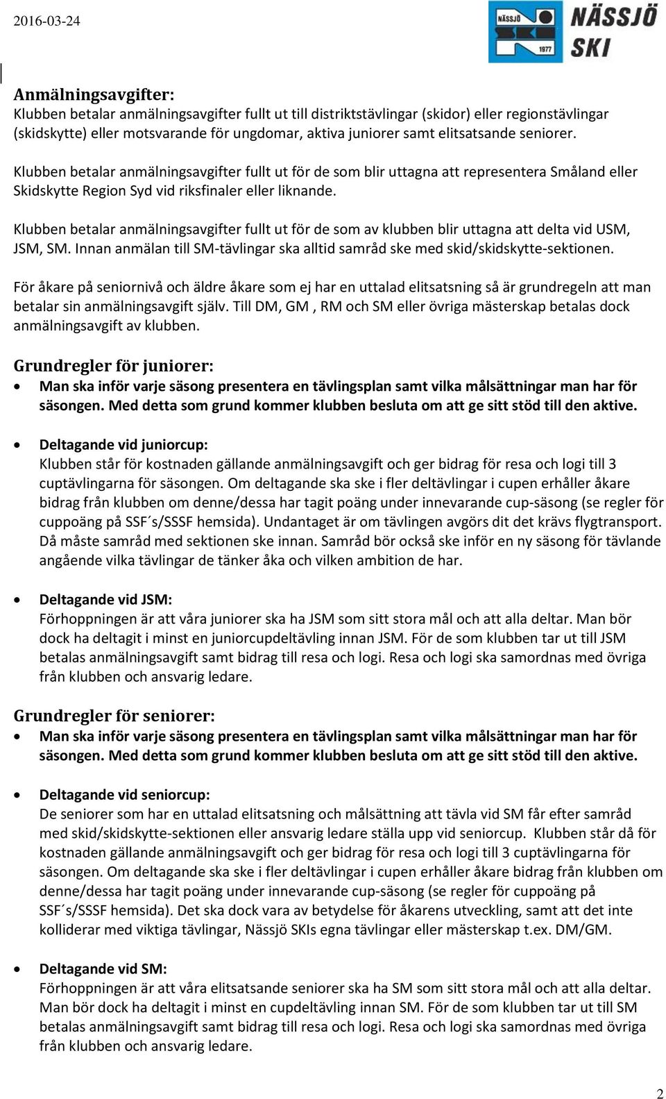 Klubben betalar anmälningsavgifter fullt ut för de som av klubben blir uttagna att delta vid USM, JSM, SM. Innan anmälan till SM-tävlingar ska alltid samråd ske med skid/skidskytte-sektionen.