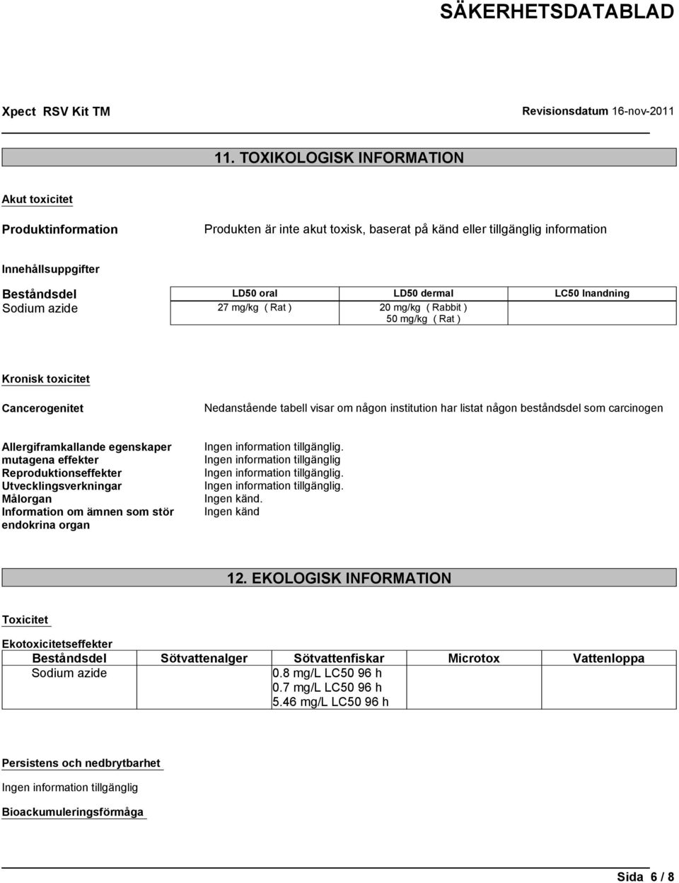 Allergiframkallande egenskaper mutagena effekter Reproduktionseffekter Utvecklingsverkningar Målorgan Information om ämnen som stör endokrina organ Ingen information tillgänglig Ingen känd.