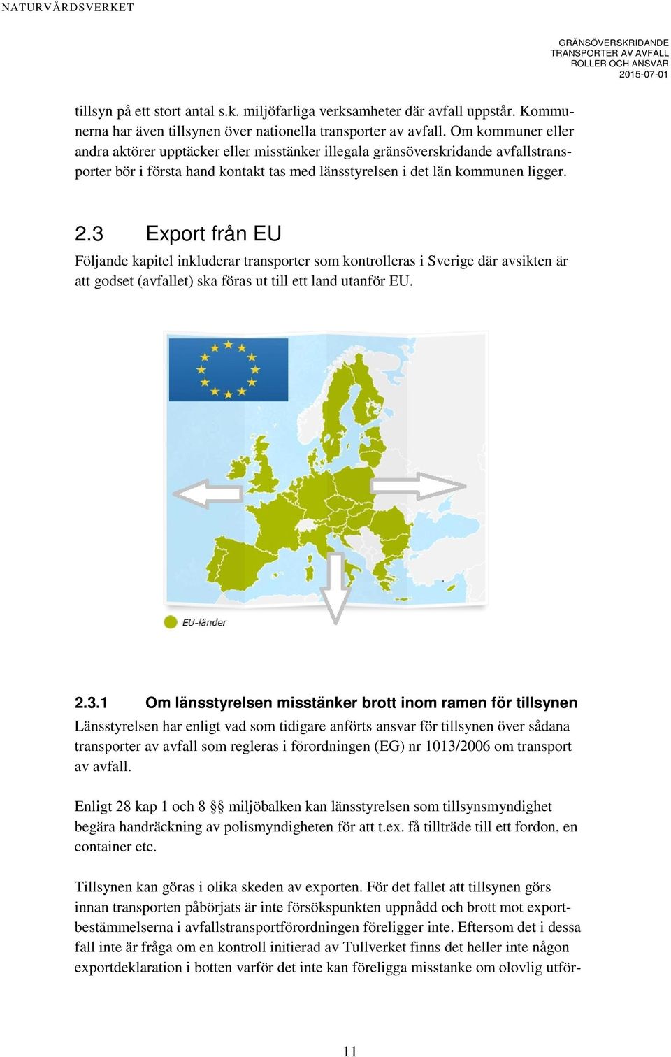 3 Export från EU Följande kapitel inkluderar transporter som kontrolleras i Sverige där avsikten är att godset (avfallet) ska föras ut till ett land utanför EU. 2.3.1 Om länsstyrelsen misstänker