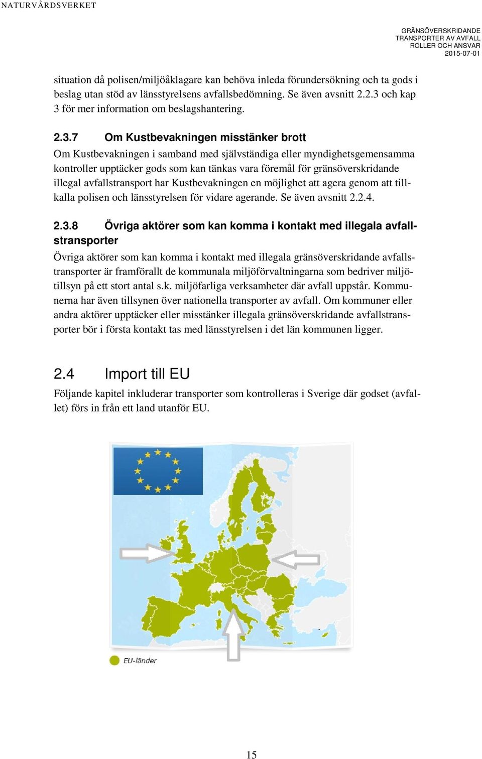 som kan tänkas vara föremål för gränsöverskridande illegal avfallstransport har Kustbevakningen en möjlighet att agera genom att tillkalla polisen och länsstyrelsen för vidare agerande.