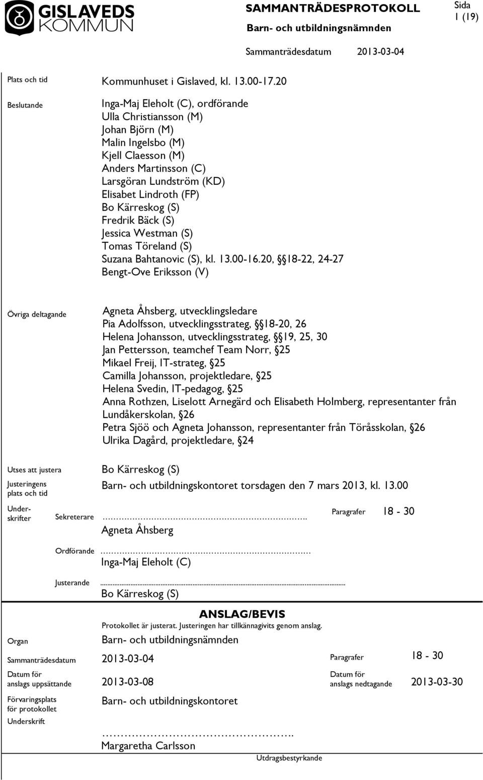 Kärreskog (S) Fredrik Bäck (S) Jessica Westman (S) Tomas Töreland (S) Suzana Bahtanovic (S), kl. 13.00-16.