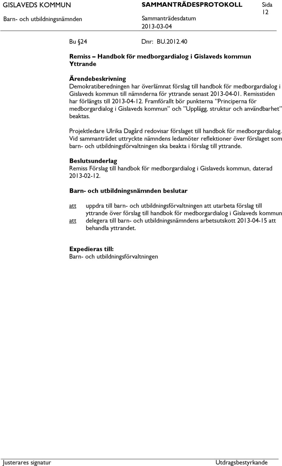 2013-04-01. Remisstiden har förlängts till 2013-04-12. Framförallt bör punkterna Principerna för medborgardialog i Gislaveds kommun och Upplägg, struktur och användbarhet beaktas.