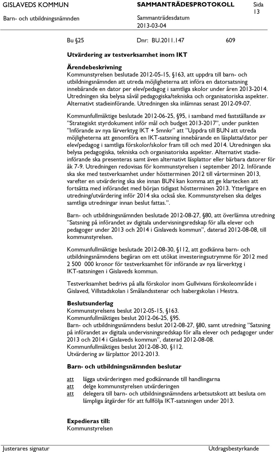 per elev/pedagog i samtliga skolor under åren 2013-2014. Utredningen ska belysa såväl pedagogiska/tekniska och organisatoriska aspekter. Alternativt stadieinförande.