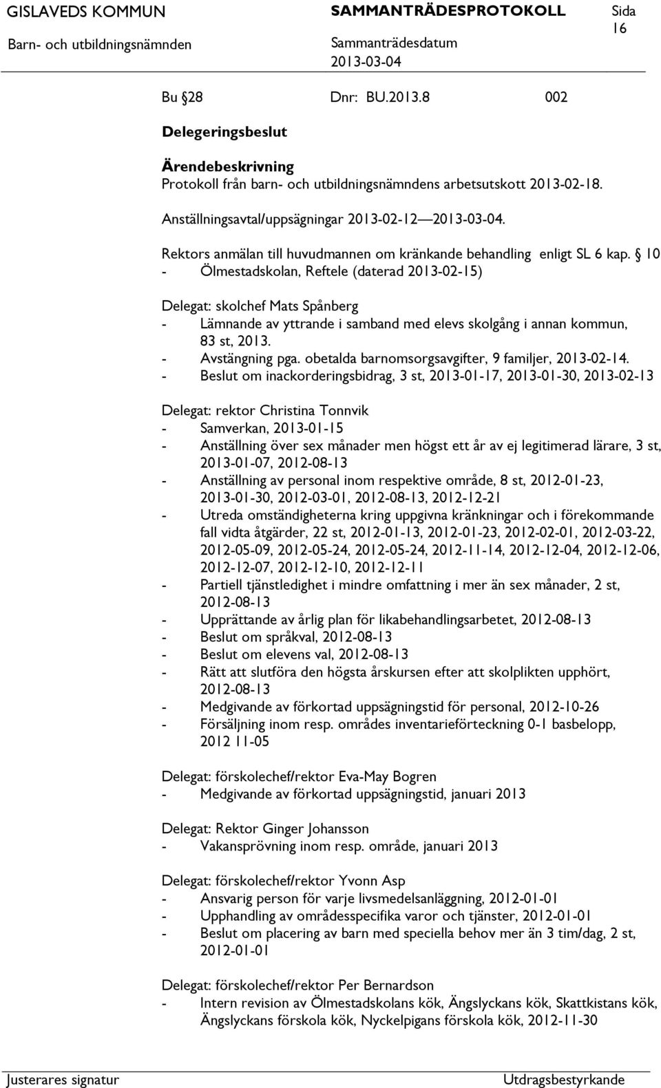 10 - Ölmestadskolan, Reftele (daterad 2013-02-15) Delegat: skolchef Mats Spånberg - Lämnande av yttrande i samband med elevs skolgång i annan kommun, 83 st, 2013. - Avstängning pga.