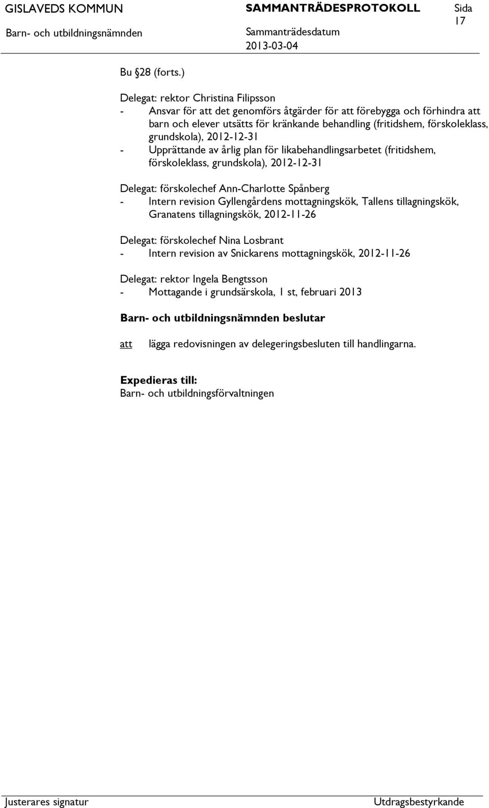 grundskola), 2012-12-31 - Upprättande av årlig plan för likabehandlingsarbetet (fritidshem, förskoleklass, grundskola), 2012-12-31 Delegat: förskolechef Ann-Charlotte Spånberg - Intern