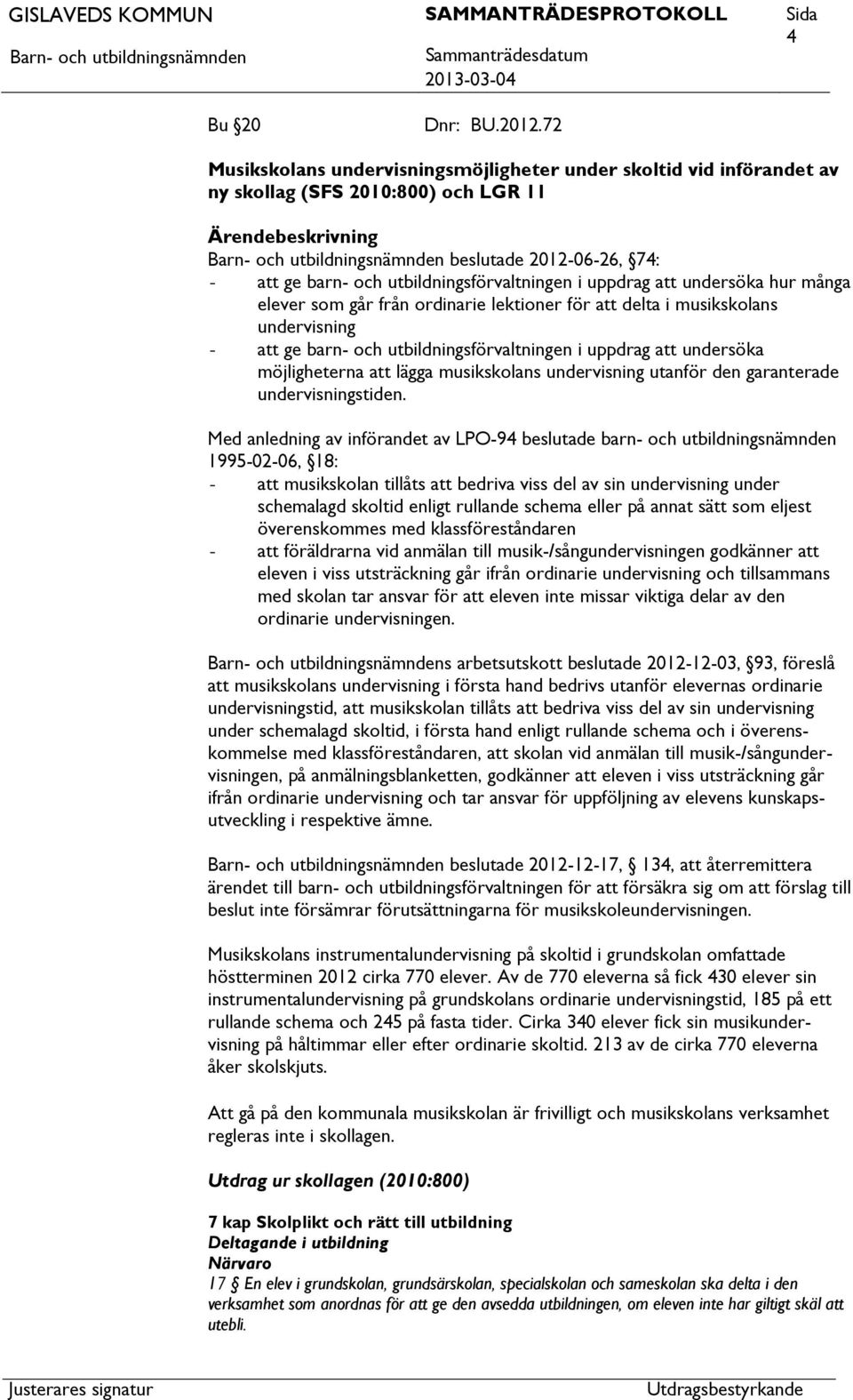 hur många elever som går från ordinarie lektioner för delta i musikskolans undervisning - ge barn- och utbildningsförvaltningen i uppdrag undersöka möjligheterna lägga musikskolans undervisning