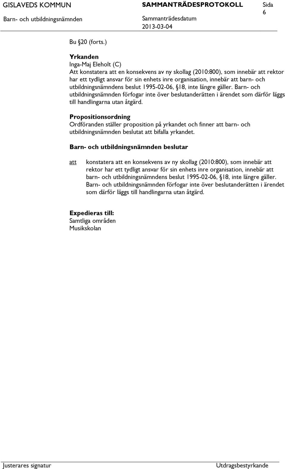 utbildningsnämndens beslut 1995-02-06, 18, inte längre gäller. Barn- och utbildningsnämnden förfogar inte över beslutanderätten i ärendet som därför läggs till handlingarna utan åtgärd.