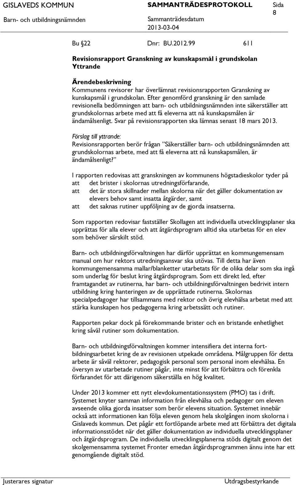 Svar på revisionsrapporten ska lämnas senast 18 mars 2013.