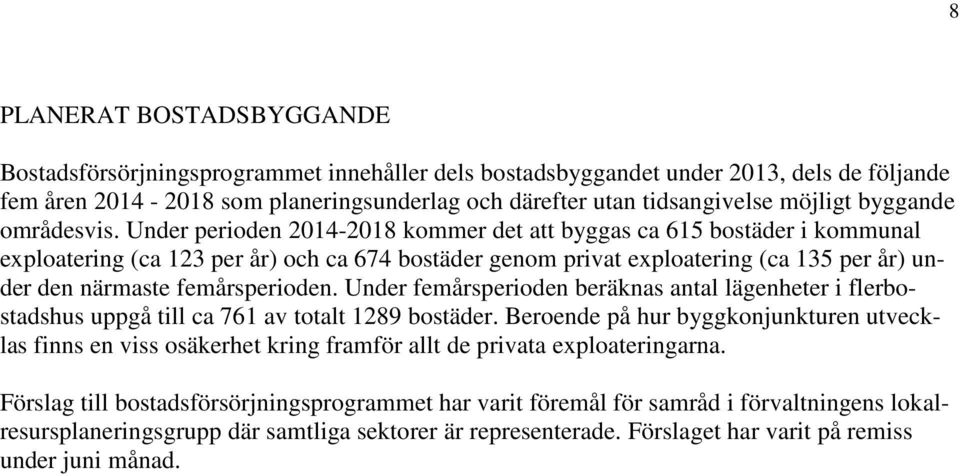 Under perioden 2014-2018 kommer det att byggas ca 615 bostäder i kommunal exploatering (ca 123 per år) och ca 674 bostäder genom privat exploatering (ca 135 per år) under den närmaste femårsperioden.