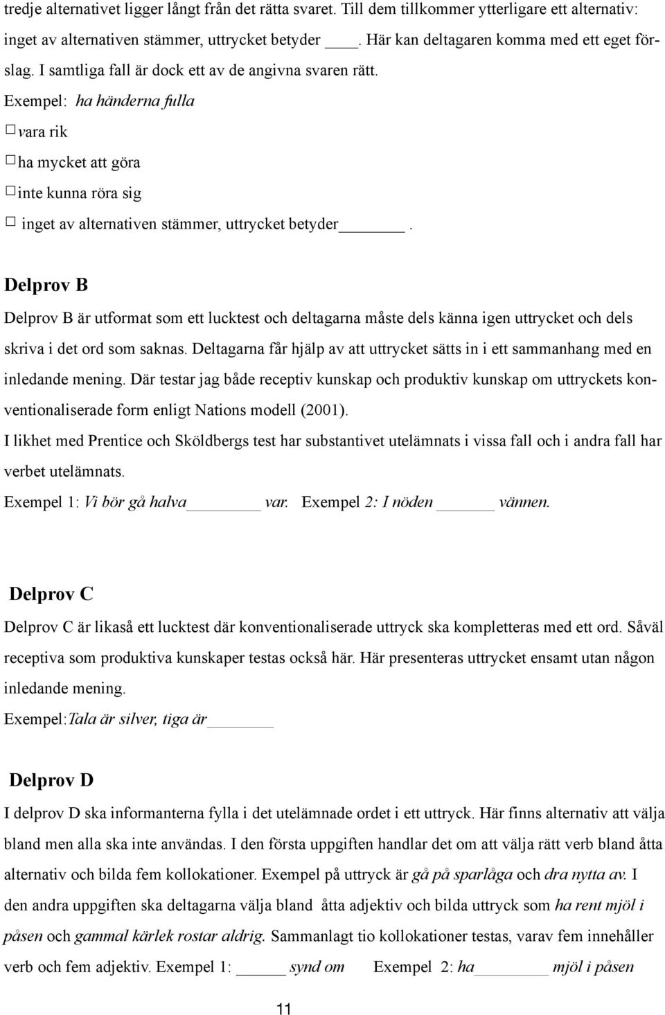 Delprov B Delprov B är utformat som ett lucktest och deltagarna måste dels känna igen uttrycket och dels skriva i det ord som saknas.