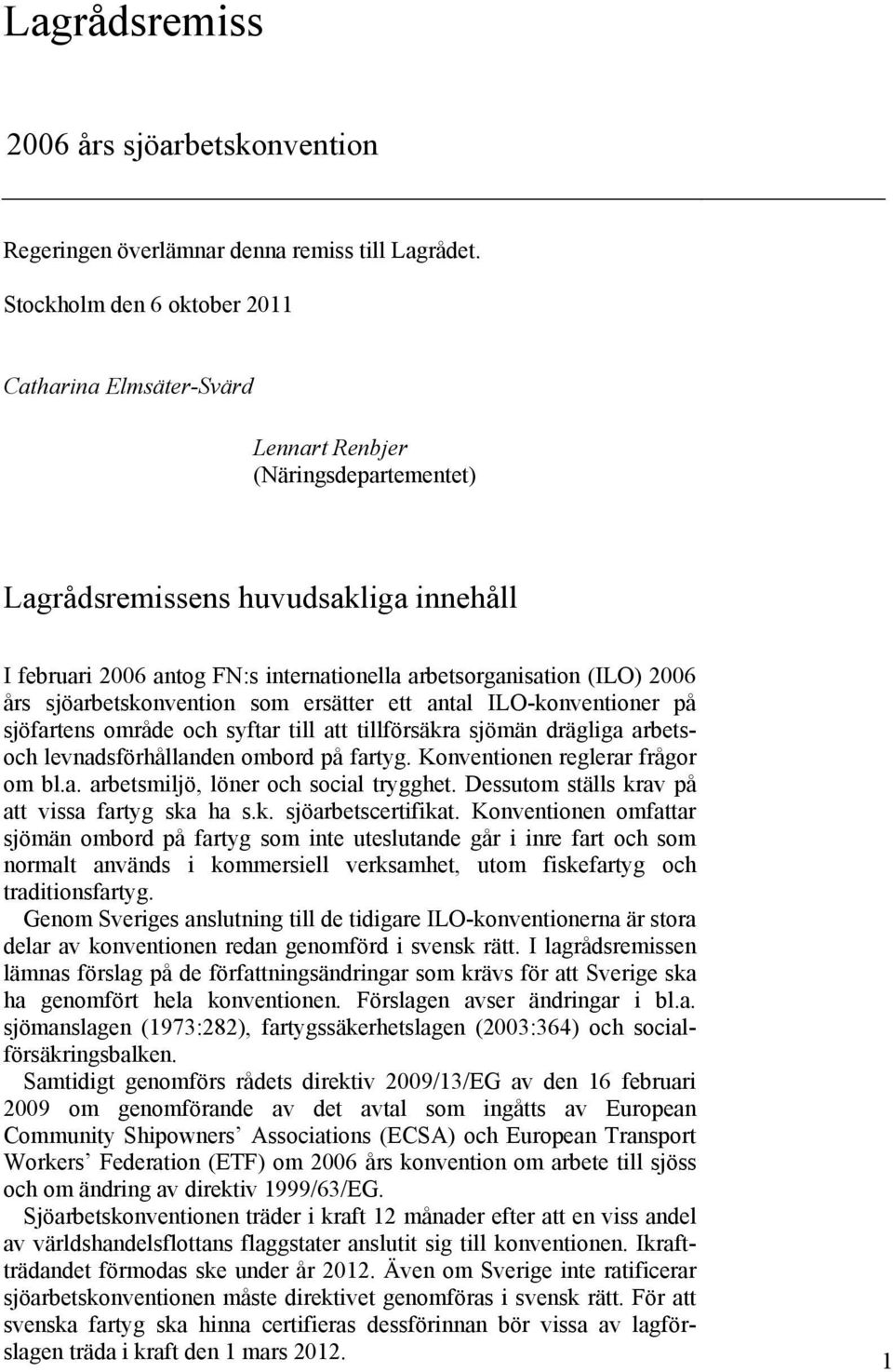 2006 års sjöarbetskonvention som ersätter ett antal ILO-konventioner på sjöfartens område och syftar till att tillförsäkra sjömän drägliga arbetsoch levnadsförhållanden ombord på fartyg.