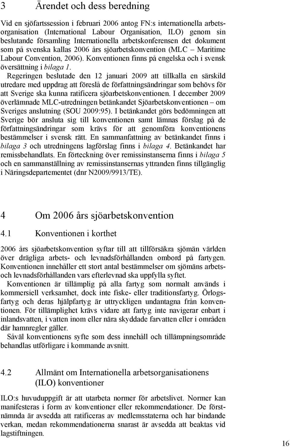 Konventionen finns på engelska och i svensk översättning i bilaga 1.