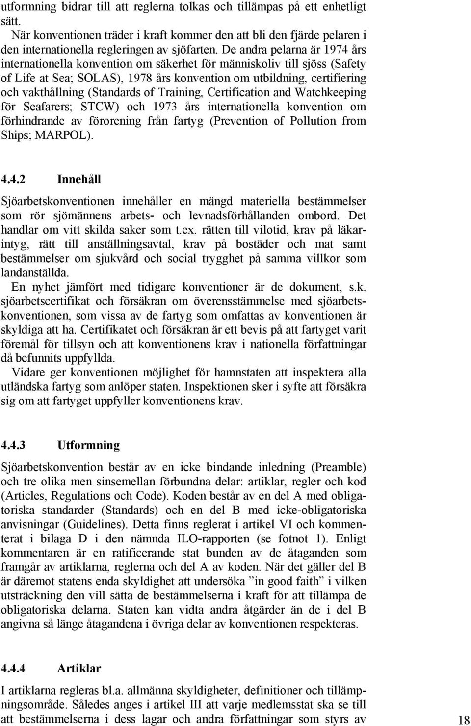 (Standards of Training, Certification and Watchkeeping för Seafarers; STCW) och 1973 års internationella konvention om förhindrande av förorening från fartyg (Prevention of Pollution from Ships;