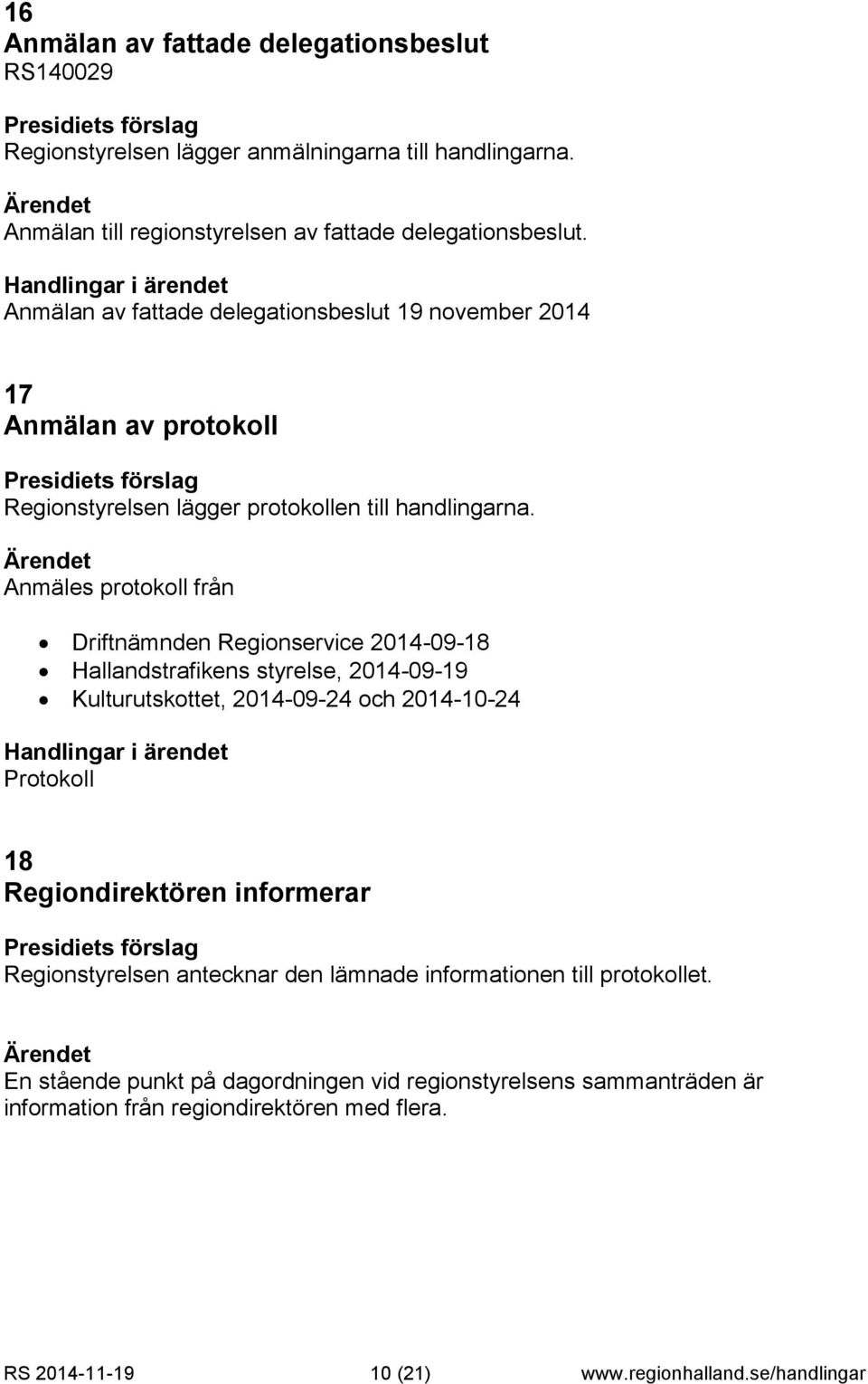 Anmälan av fattade delegationsbeslut 19 november 2014 17 Anmälan av protokoll Regionstyrelsen lägger protokollen till handlingarna.