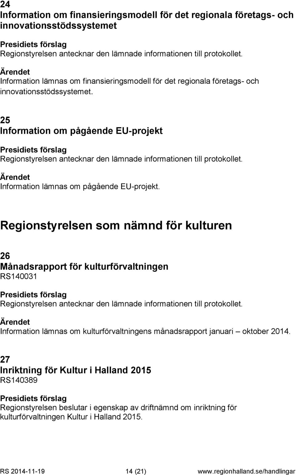 Regionstyrelsen som nämnd för kulturen 26 Månadsrapport för kulturförvaltningen RS140031 Information lämnas om kulturförvaltningens månadsrapport januari oktober