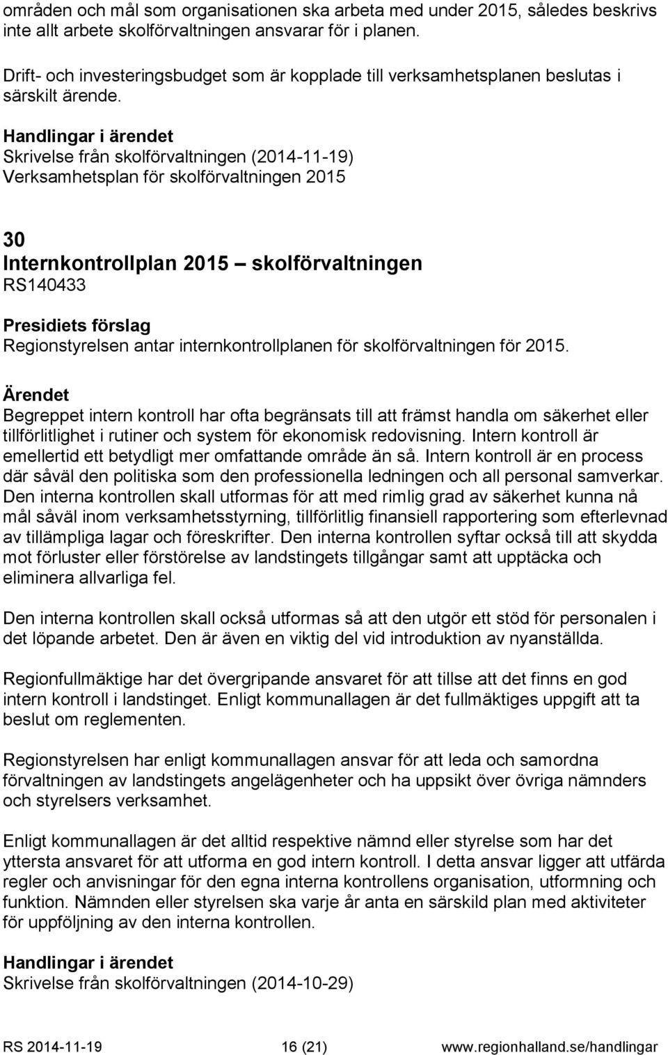 Skrivelse från skolförvaltningen (2014-11-19) Verksamhetsplan för skolförvaltningen 2015 30 Internkontrollplan 2015 skolförvaltningen RS140433 Regionstyrelsen antar internkontrollplanen för