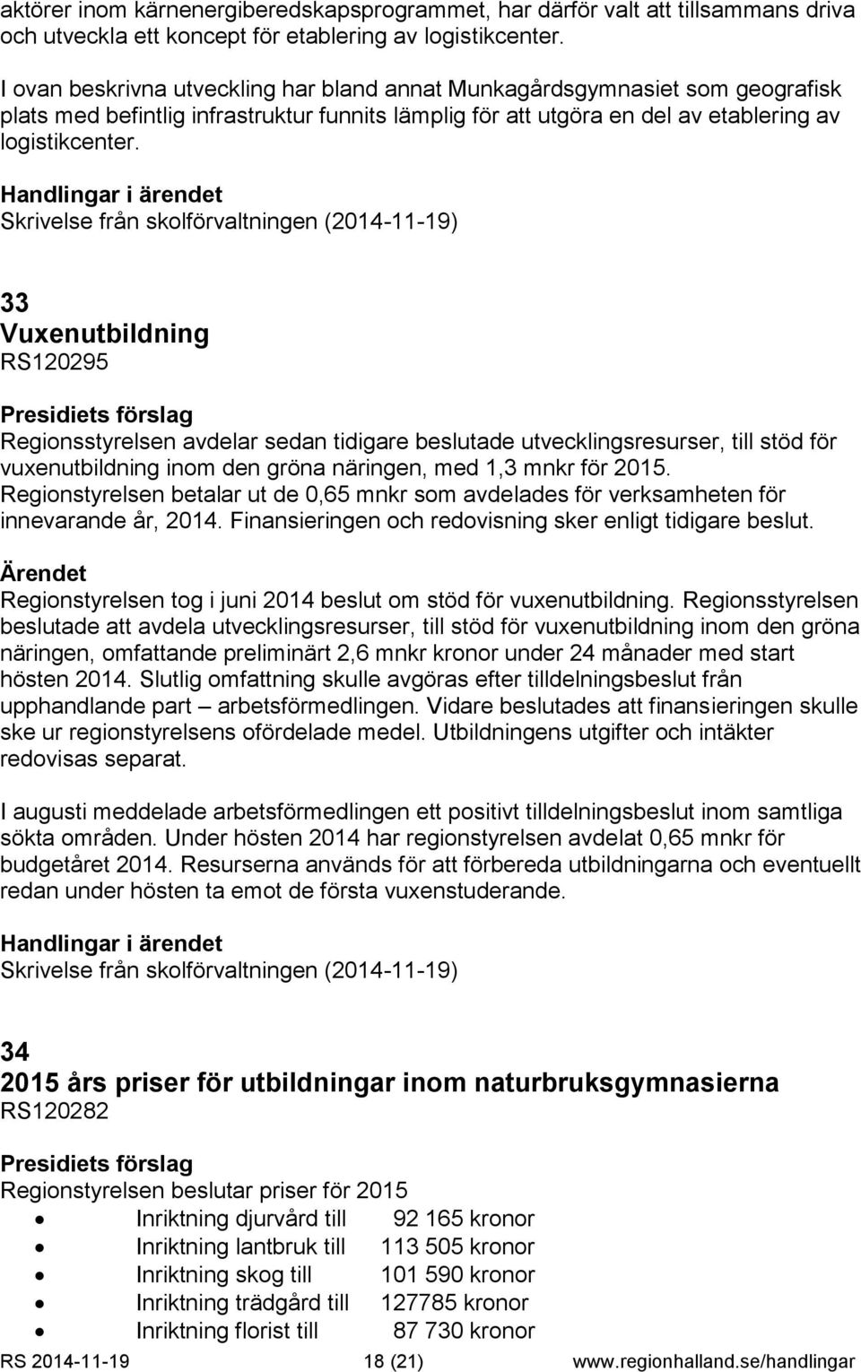 Skrivelse från skolförvaltningen (2014-11-19) 33 Vuxenutbildning RS120295 Regionsstyrelsen avdelar sedan tidigare beslutade utvecklingsresurser, till stöd för vuxenutbildning inom den gröna näringen,