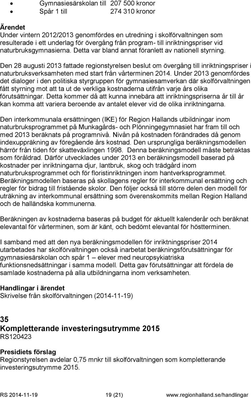 Den 28 augusti 2013 fattade regionstyrelsen beslut om övergång till inriktningspriser i naturbruksverksamheten med start från vårterminen 2014.