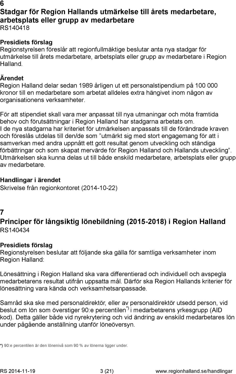 Region Halland delar sedan 1989 årligen ut ett personalstipendium på 100 000 kronor till en medarbetare som arbetat alldeles extra hängivet inom någon av organisationens verksamheter.
