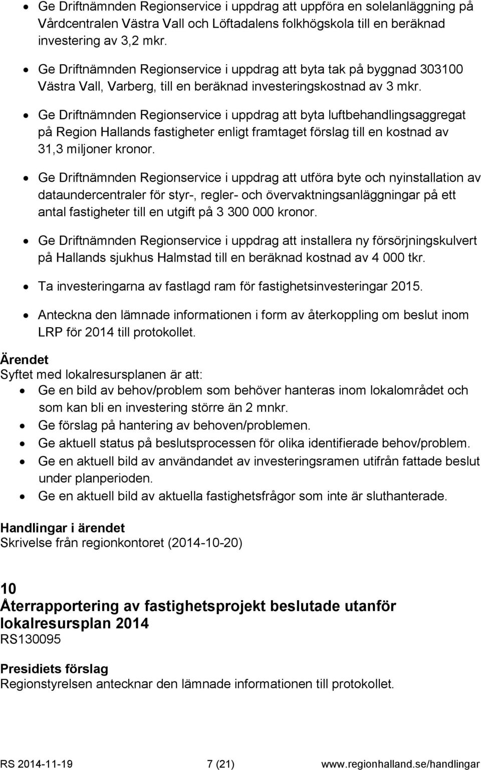 Ge Driftnämnden Regionservice i uppdrag att byta luftbehandlingsaggregat på Region Hallands fastigheter enligt framtaget förslag till en kostnad av 31,3 miljoner kronor.