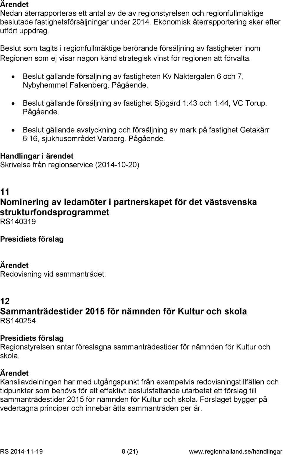 Beslut gällande försäljning av fastigheten Kv Näktergalen 6 och 7, Nybyhemmet Falkenberg. Pågående.