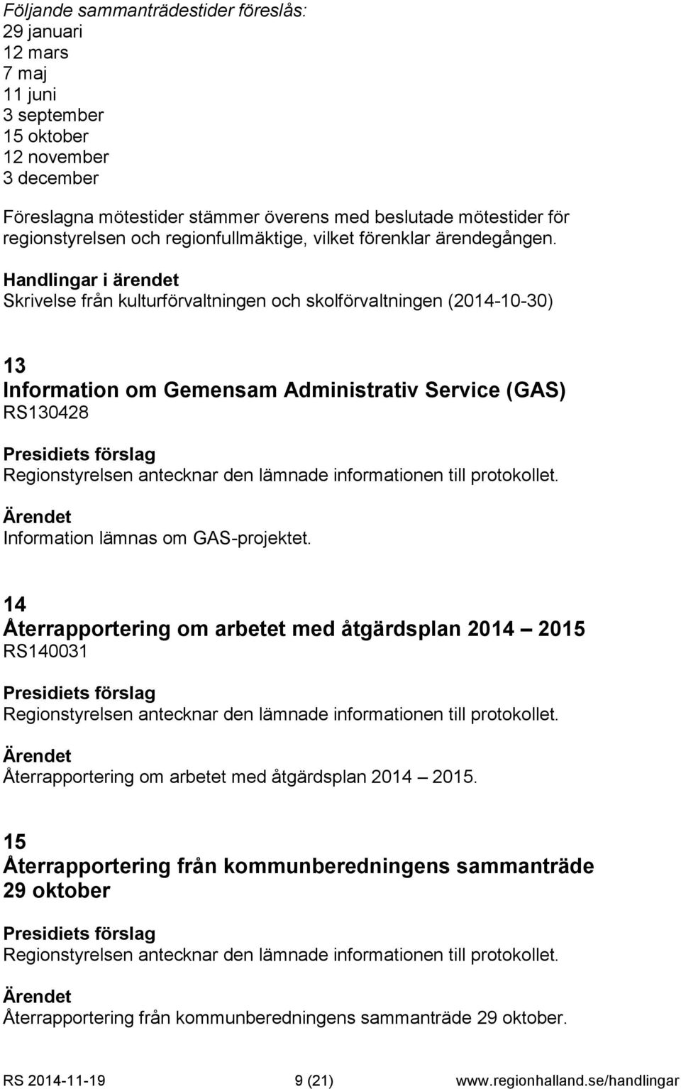 Skrivelse från kulturförvaltningen och skolförvaltningen (2014-10-30) 13 Information om Gemensam Administrativ Service (GAS) RS130428 Information lämnas om GAS-projektet.